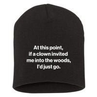 Funny At This Point If A Clown Invited Me Into The Woods Id Just Go Short Acrylic Beanie