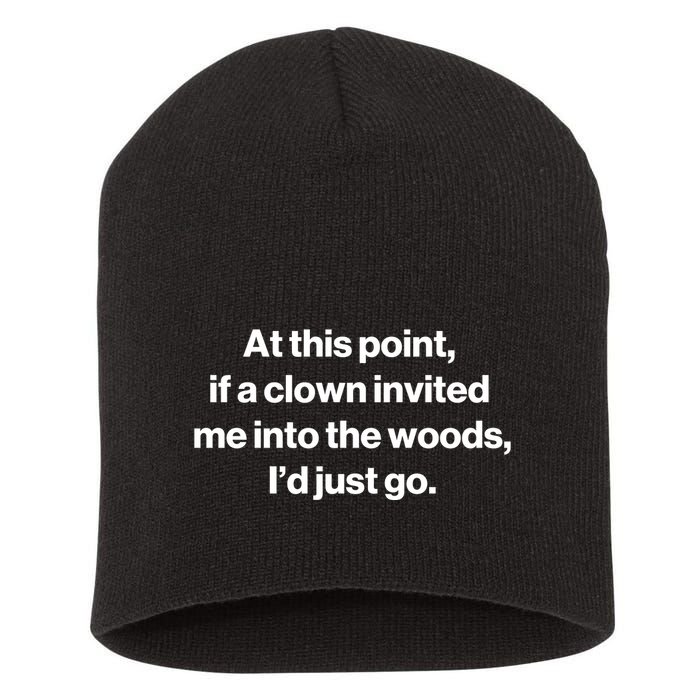 Funny At This Point If A Clown Invited Me Into The Woods Id Just Go Short Acrylic Beanie