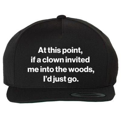 Funny At This Point If A Clown Invited Me Into The Woods Id Just Go Wool Snapback Cap
