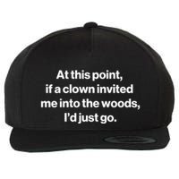 Funny At This Point If A Clown Invited Me Into The Woods Id Just Go Wool Snapback Cap