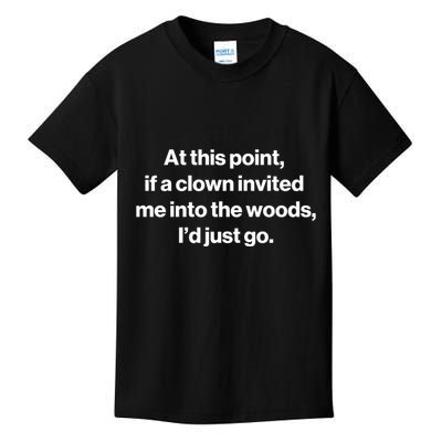 Funny At This Point If A Clown Invited Me Into The Woods Id Just Go Kids T-Shirt