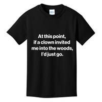 Funny At This Point If A Clown Invited Me Into The Woods Id Just Go Kids T-Shirt