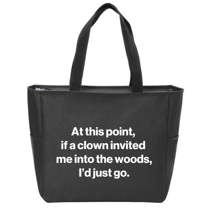 Funny At This Point If A Clown Invited Me Into The Woods Id Just Go Zip Tote Bag