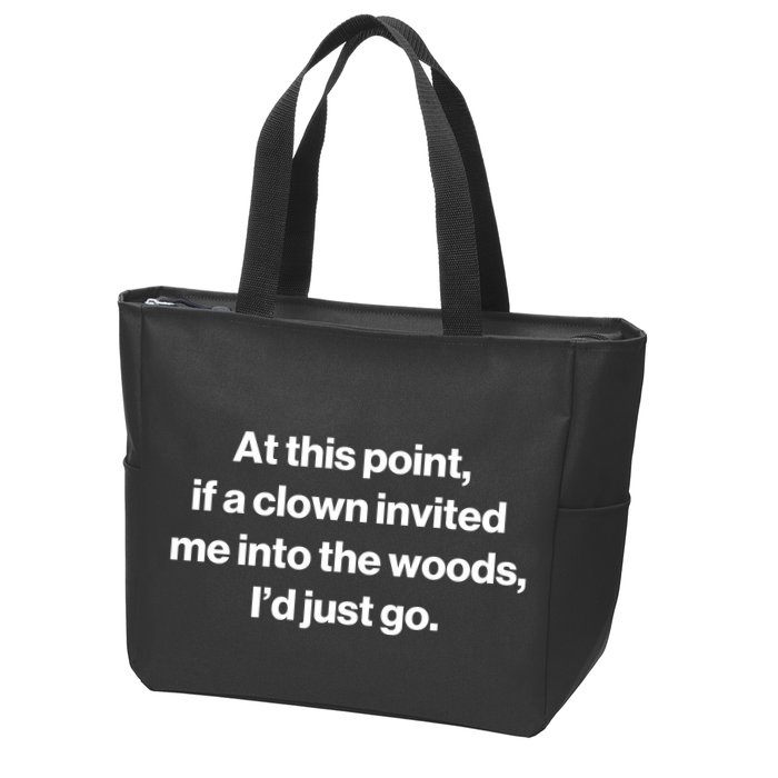 Funny At This Point If A Clown Invited Me Into The Woods Id Just Go Zip Tote Bag