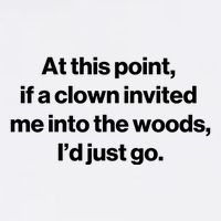Funny At This Point If A Clown Invited Me Into The Woods Id Just Go Garment-Dyed Sweatshirt