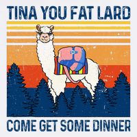 Funny Alpaca Tina You Fat Lard Come And Get Some Dinner Cooling Performance Crew T-Shirt