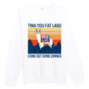 Funny Alpaca Tina You Fat Lard Come And Get Some Dinner Premium Crewneck Sweatshirt