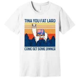 Funny Alpaca Tina You Fat Lard Come And Get Some Dinner Premium T-Shirt