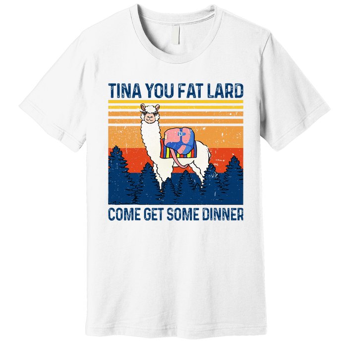 Funny Alpaca Tina You Fat Lard Come And Get Some Dinner Premium T-Shirt