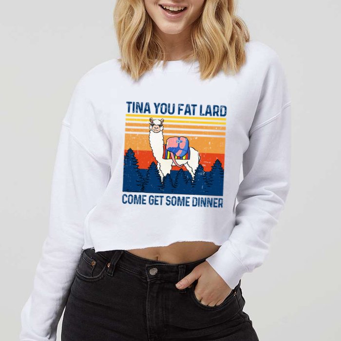 Funny Alpaca Tina You Fat Lard Come And Get Some Dinner Cropped Pullover Crew