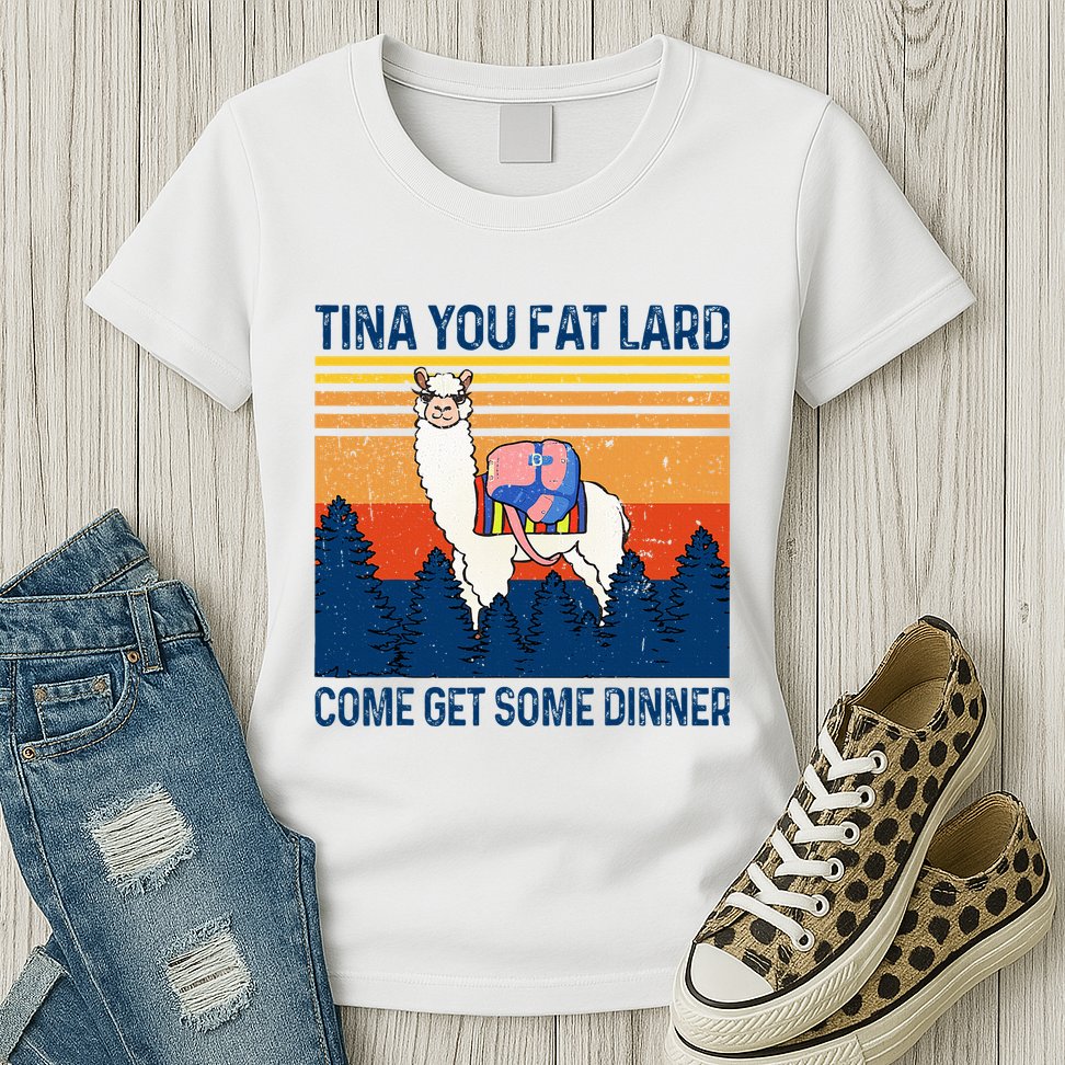 Funny Alpaca Tina You Fat Lard Come And Get Some Dinner Womens T-Shirt