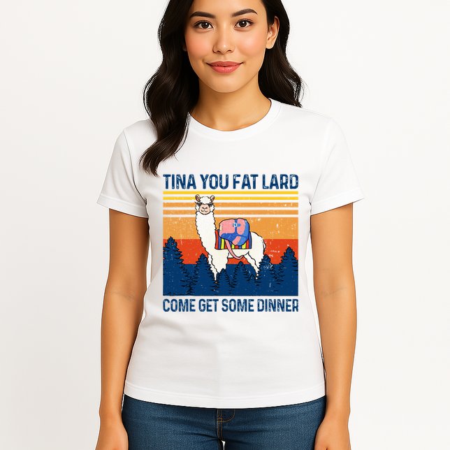 Funny Alpaca Tina You Fat Lard Come And Get Some Dinner Womens T-Shirt