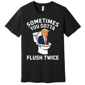 Funny Anti Trump Sometimes You Gotta Flush Twice Premium T-Shirt