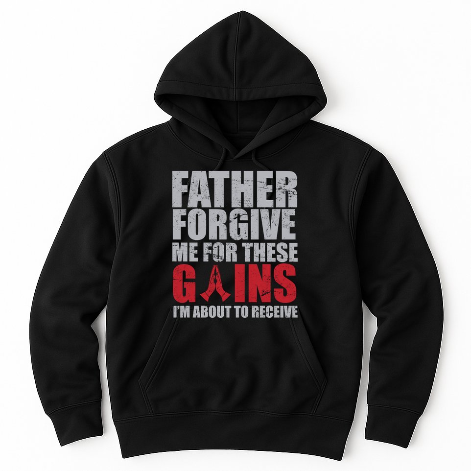 Father Forgive Me For These Gains  Hoodie