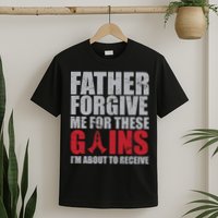 Father Forgive Me For These Gains  T-Shirt
