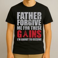 Father Forgive Me For These Gains  T-Shirt