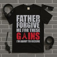Father Forgive Me For These Gains  T-Shirt