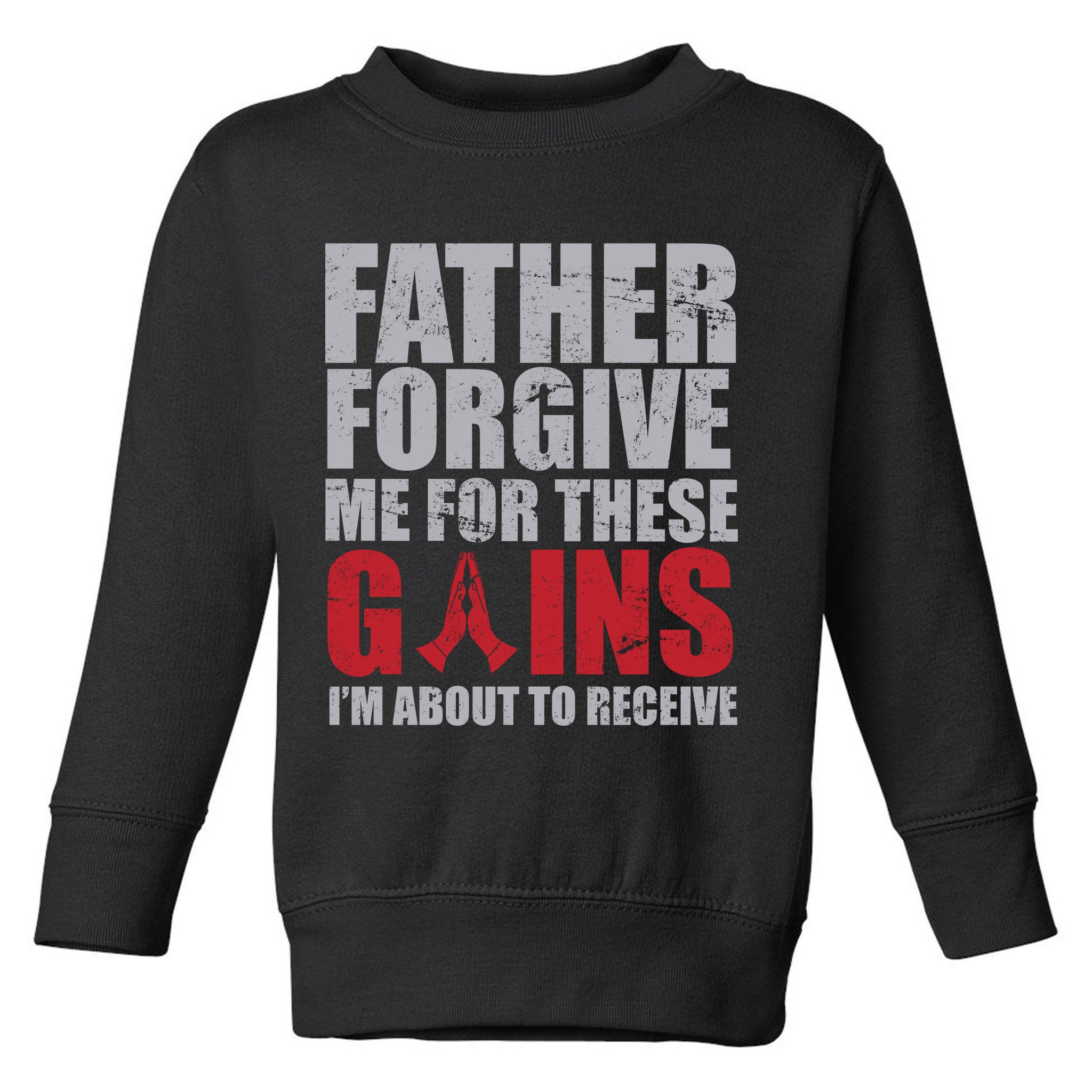 Father Forgive Me For These Gains  Toddler Sweatshirt