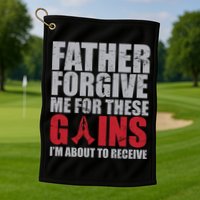 Father Forgive Me For These Gains  Golf Towel