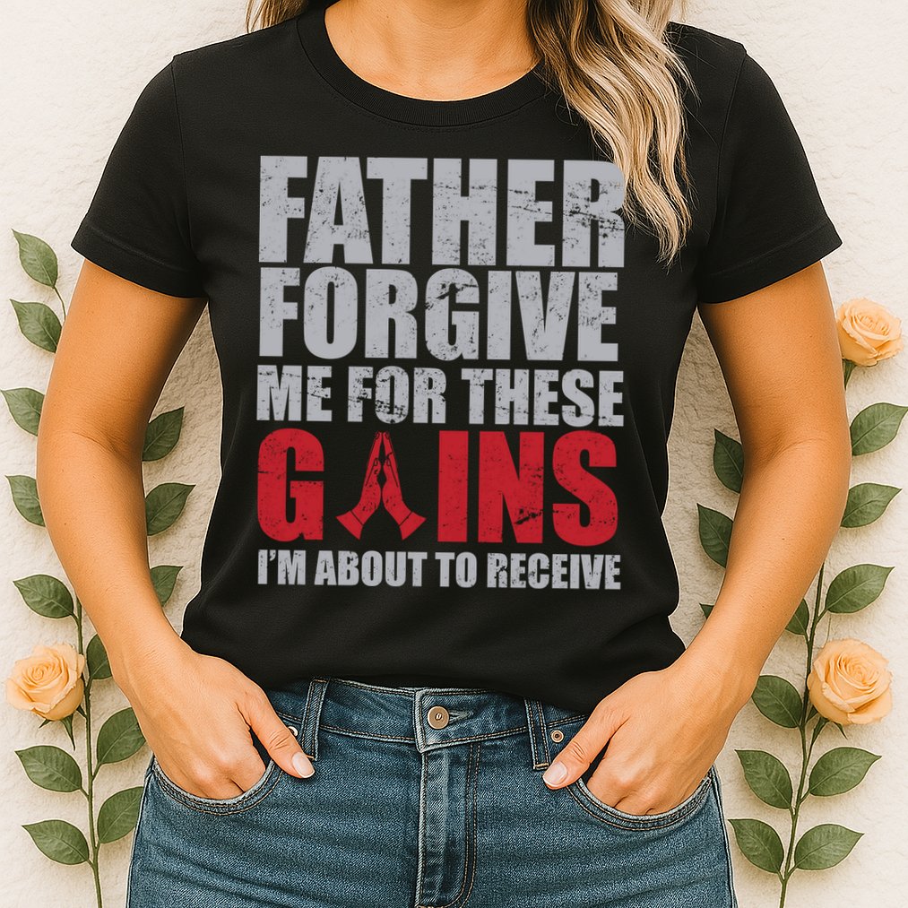 Father Forgive Me For These Gains  Womens T-Shirt