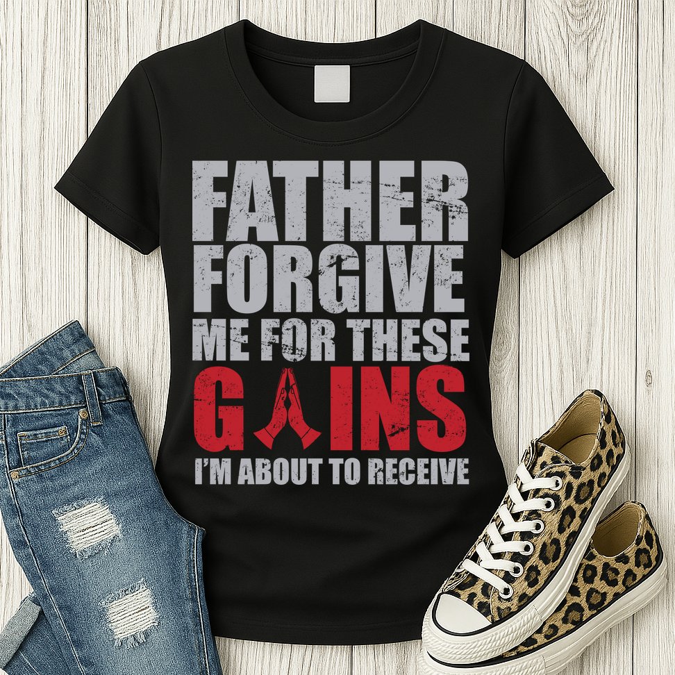 Father Forgive Me For These Gains  Womens T-Shirt