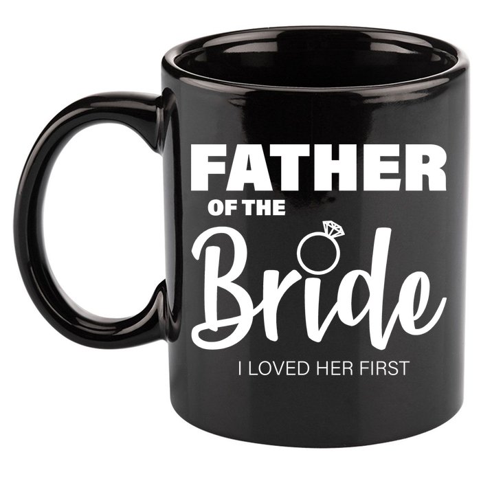 Father Of The Bride I Loved Her First 11oz C Handle Ceramic Mug