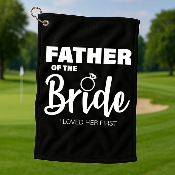 Father Of The Bride I Loved Her First Golf Towel