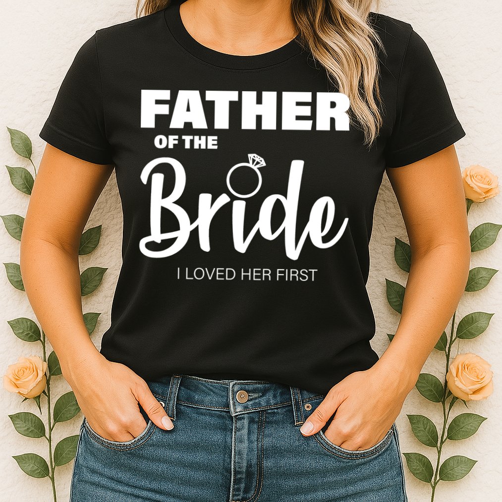 Father Of The Bride I Loved Her First Womens T-Shirt