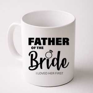 Father Of The Bride I Loved Her First Coffee Mug