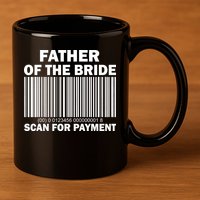 Father Of The Bride Scan For Payment 11oz C Handle Ceramic Mug