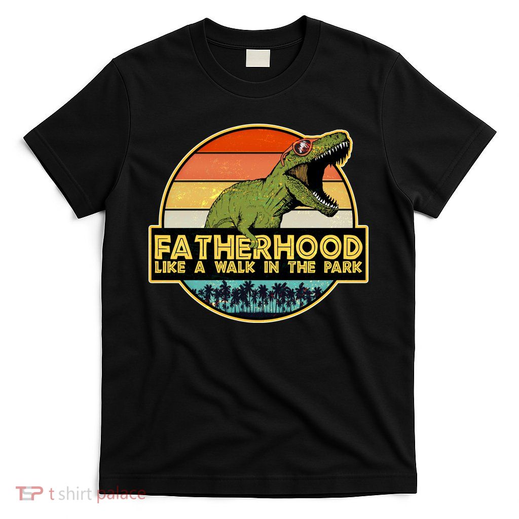 Fatherhood Like a Walk In The Park Fathers Day T-Shirt