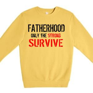 Fatherhood, Only The Strong Survive Premium Crewneck Sweatshirt