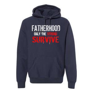 Fatherhood, Only The Strong Survive Premium Hoodie