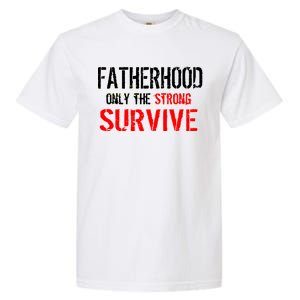 Fatherhood, Only The Strong Survive Garment-Dyed Heavyweight T-Shirt