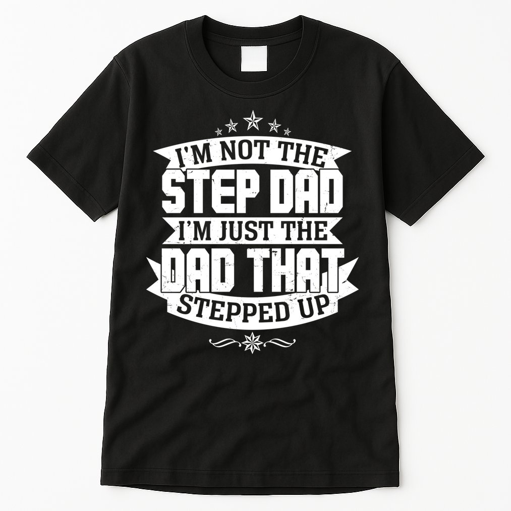 Father's Day I'm Just the Dad That Stepped Up  Tall T-Shirt