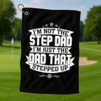 Father's Day I'm Just the Dad That Stepped Up  Golf Towel