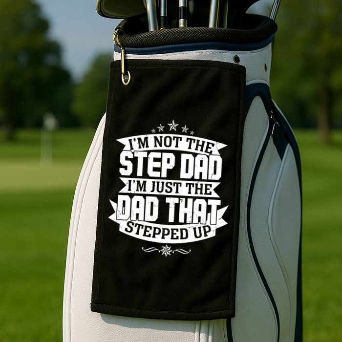 Father's Day I'm Just the Dad That Stepped Up  Golf Towel