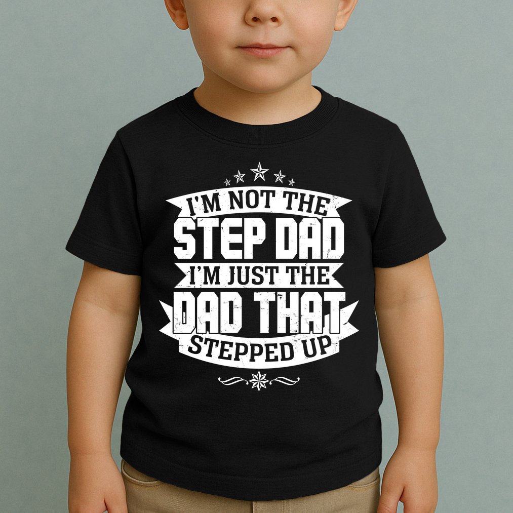 Father's Day I'm Just the Dad That Stepped Up  Toddler T-Shirt