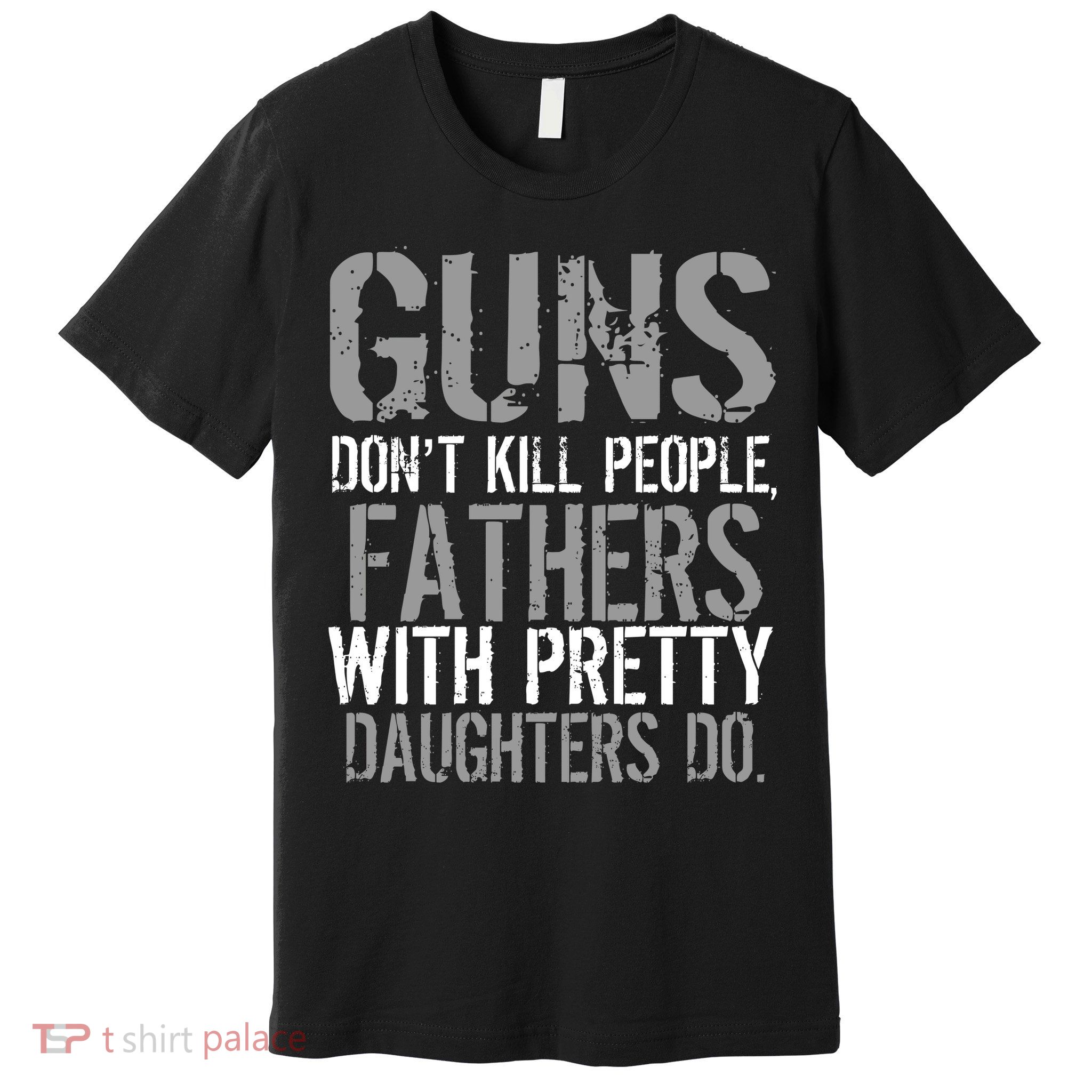 Fathers With Pretty Daughters Kill People Premium T-Shirt