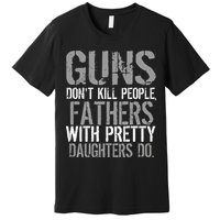 Fathers With Pretty Daughters Kill People Premium T-Shirt