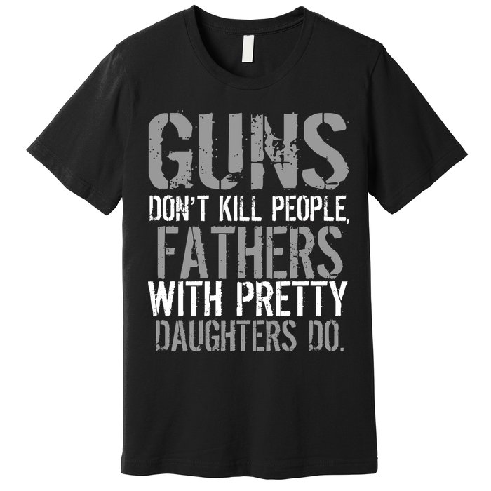 Fathers With Pretty Daughters Kill People Premium T-Shirt