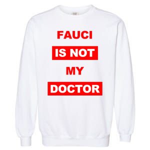 Fauci Is Not My Doctor Garment-Dyed Sweatshirt