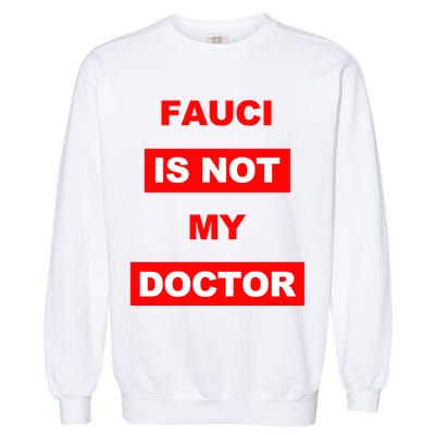 Fauci Is Not My Doctor Garment-Dyed Sweatshirt