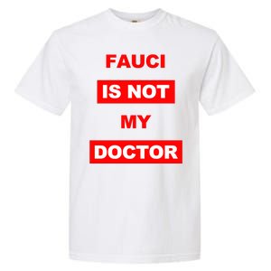 Fauci Is Not My Doctor Garment-Dyed Heavyweight T-Shirt