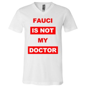 Fauci Is Not My Doctor V-Neck T-Shirt