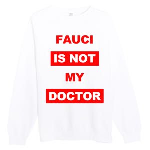 Fauci Is Not My Doctor Premium Crewneck Sweatshirt