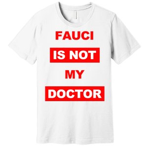 Fauci Is Not My Doctor Premium T-Shirt