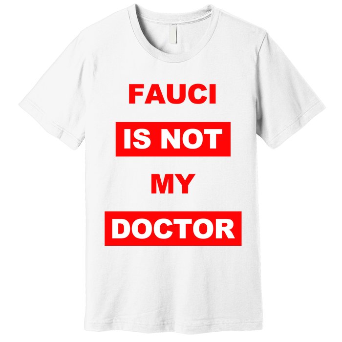 Fauci Is Not My Doctor Premium T-Shirt