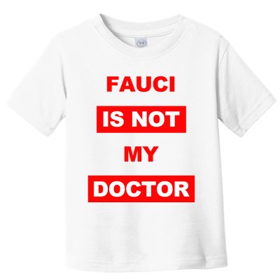 Fauci Is Not My Doctor Toddler T-Shirt