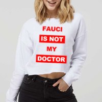Fauci Is Not My Doctor Cropped Pullover Crew